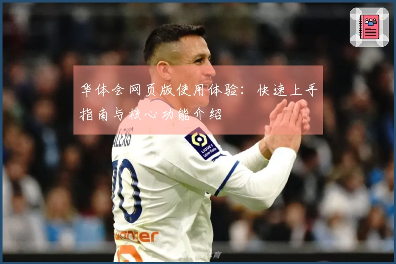 华体会网页版使用体验：快速上手指南与核心功能介绍