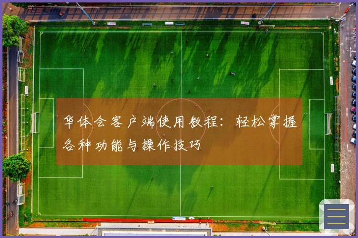 华体会客户端使用教程：轻松掌握各种功能与操作技巧