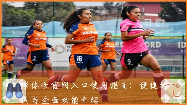 华体会官网入口使用指南：便捷访问与全面功能介绍